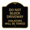 Signmission Do Not Block Driveway Violators Will Towed, Black & Gold Aluminum Sign, 18" x 18", BG-1818-24166 A-DES-BG-1818-24166 - alternate 1